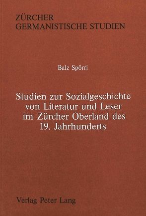 Studien zur Sozialgeschichte von Literatur und Leser im Zürcher Oberland des 19. Jahrhunderts von Spörri,  Balz