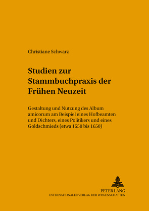 Studien zur Stammbuchpraxis der Frühen Neuzeit von Schwarz,  Christiane