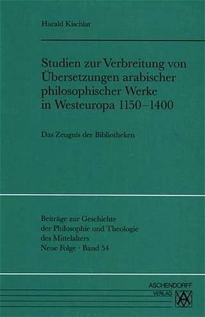 Studien zur Verbreitung von Übersetzungen arabischer philosophischer Werke in Westeuropa 1150-1400 von Kischlat,  Harald