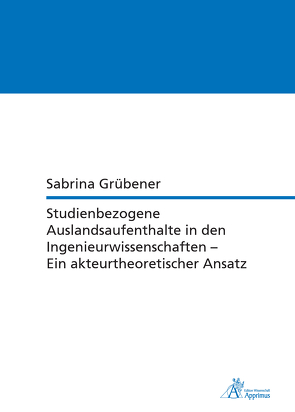 Studienbezogene Auslandsaufenthalte in den Ingenieurwissenschaften – Ein akteurtheoretischer Ansatz von Grübener,  Sabrina