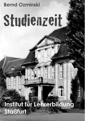 Studienzeit am Institut für Lehrerbildung Staßfurt von Ozminski,  Bernd