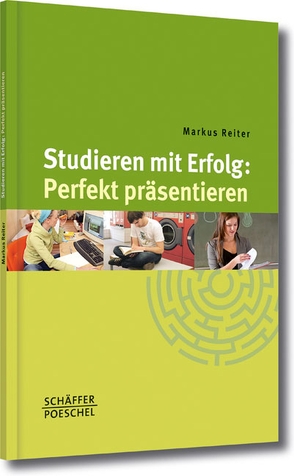 Studieren mit Erfolg: Perfekt präsentieren von Reiter,  Markus