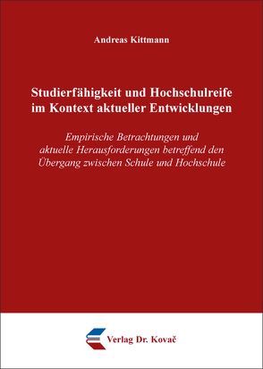 Studierfähigkeit und Hochschulreife im Kontext aktueller Entwicklungen von Kittmann,  Andreas