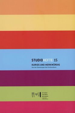 Studiohefte 15. Kurios und merkwürdig von Berger,  Karl C., Dankl,  Günther, Gratl,  Franz, Gürtler,  Eleonore, Höck,  Anton, Huemer,  Peter, Krall,  Maria, Mark,  Claudia, Meighörner,  Wolfgang, Morass,  Peter, Neuner,  Meinhard, Neuner,  Wolfgang, Obernosterer-Heis,  Petra, Sila,  Roland, Sporer-Heis,  Claudia, Tarmann,  Gerhard M