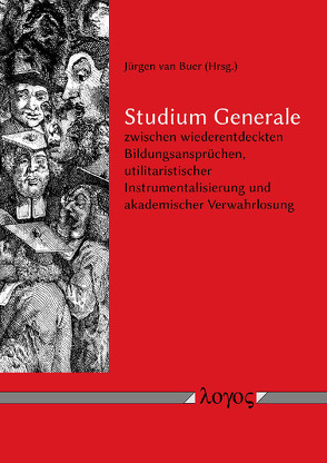 Studium Generale zwischen wiederentdeckten Bildungsansprüchen, utilitaristischer Instrumentalisierung und akademischer Verwahrlosung von Buchmann,  Ulrike, Buer,  Jürgen van, Kell,  Adolf, Wagner-Herrbach,  Cornelia