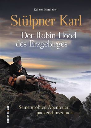 Stülpner Karl. Der Robin Hood des Erzgebirges von Kindleben,  Kai von