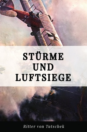 Stürme und Luftsiege von Tutschek,  Adolf Ritter von