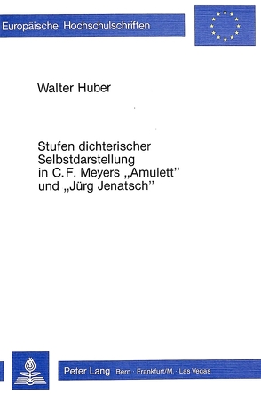 Stufen dichterischer Selbstdarstellung in C.F. Meyers «Amulett» und «Jürg Jenatsch» von Huber,  Walter