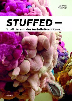 Stuffed – Stofftiere in der installativen Kunst von Messmer,  Carmen