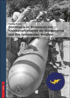 Sturmboote im Kommando derKleinkampfverbände der Kriegsmarine und ihre italienischen Vorbilder von Kobelt,  Hartwig