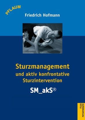 Sturzmanagement und aktiv konfrontative Sturzintervention – SM_akS® von Hofmann,  Friedrich