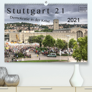 Stuttgart 21 – Demokratie in der Krise (Premium, hochwertiger DIN A2 Wandkalender 2021, Kunstdruck in Hochglanz) von Dietze,  Gerald