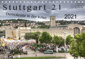 Stuttgart 21 – Demokratie in der Krise (Tischkalender 2021 DIN A5 quer) von Dietze,  Gerald