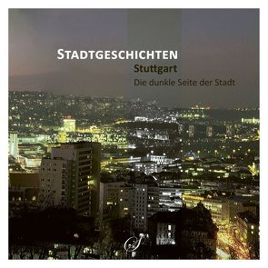 Stuttgart – Die dunkle Seite der Stadt von Gußmann,  Götz, Wacker-Gußmann,  Annette, Wolpert,  Gerd