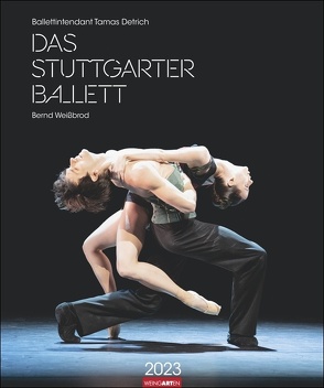 Stuttgarter Ballett Kalender 2023. Meisterfotograf Bernd Weißbrod setzt die Tanzenden des berühmten Ensembles perfekt in Szene – ein Fotokalender für Tanzbegeisterte. Wandkalender 2023. von Detrich,  Tamas, Weingarten, Weißbrod,  Bernd