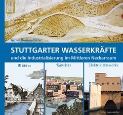 Stuttgarter Wasserkräfte und die Indus­tria­li­sierung im Mittleren Neckarraum von Bonenschäfer,  Achim