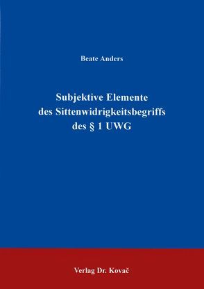 Subjektive Elemente des Sittenwidrigkeitsbegriffs des § 1 UWG von Anders,  Beate