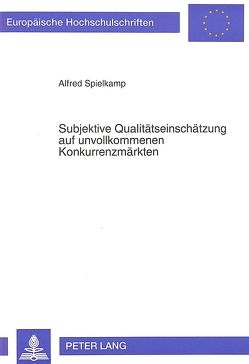 Subjektive Qualitätseinschätzung auf unvollkommenen Konkurrenzmärkten von Spielkamp,  Alfred