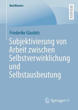 Subjektivierung von Arbeit zwischen Selbstverwirklichung und Selbstausbeutung von Glaubitz,  Friederike