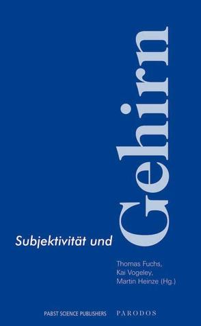 Subjektivität und Gehirn von Fuchs,  Thomas, Heinze,  Martin, Vogeley,  Kai