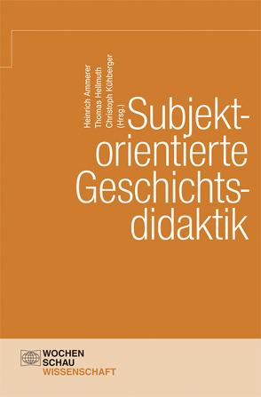 Subjektorientierte Geschichtsdidaktik von Ammerer,  Heinrich, Hellmuth,  Thomas, Kühberger,  Christoph