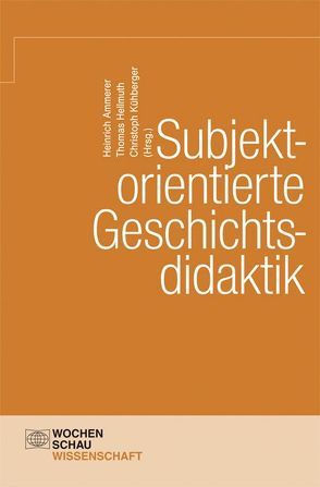 Subjektorientierte Geschichtsdidaktik von Ammerer,  Heinrich, Hellmuth,  Thomas, Kühberger,  Christoph