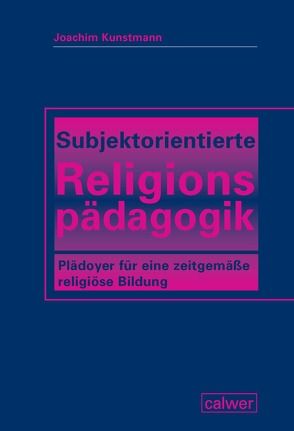 Subjektorientierte Religionspädagogik von Kunstmann,  Joachim