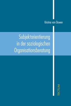 Subjektorientierung in der soziologischen Organisationsberatung von Dawen,  Kristina van