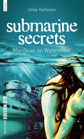 Submarine Secrets. Abenteuer im Wattenmeer von Kortmann,  Ulrike