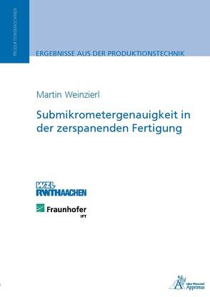 Submikrometergenauigkeit in der zerspanenden Fertigung von Weinzierl,  Martin