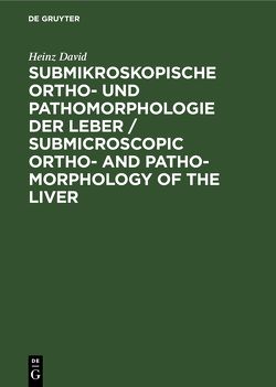 Submikroskopische Ortho- und Pathomorphologie der Leber / Submicroscopic Ortho- and Patho-Morphology of the Liver von David,  Heinz, Kettler,  L.-Heinz