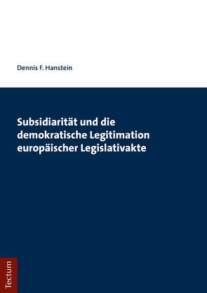 Subsidiarität und die demokratische Legitimation europäischer Legislativakte von Hanstein,  Dennis F.