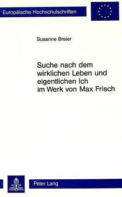 Suche nach dem wirklichen Leben und eigentlichen Ich im Werk von Max Frisch von Breier,  Susanne