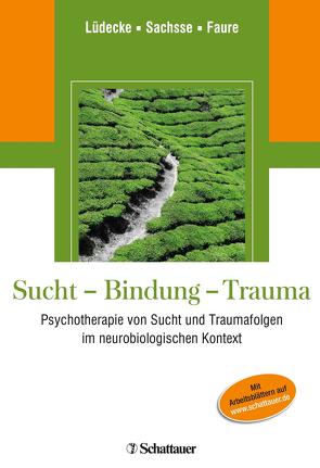 Sucht – Bindung – Trauma von Faure,  Hendrik, Lüdecke,  Christel, Sachsse,  Professor Ulrich