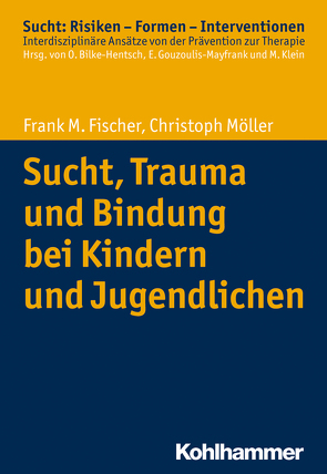 Sucht, Trauma und Bindung bei Kindern und Jugendlichen von Bilke-Hentsch,  Oliver, Fischer,  Frank M, Gouzoulis-Mayfrank,  Euphrosyne, Klein,  Michael, Möller,  Christoph