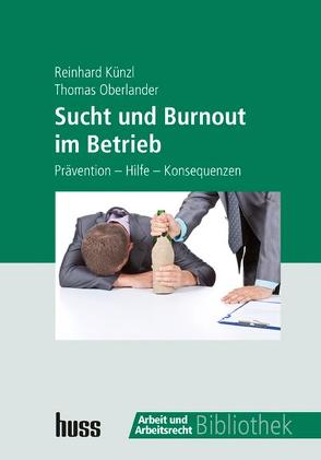 Sucht und Burnout im Betrieb von Künzl,  Reinhard, Oberlander,  Thomas, Redaktion Arbeit und Arbeitsrecht