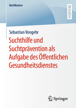 Suchthilfe und Suchtprävention als Aufgabe des Öffentlichen Gesundheitsdienstes von Vongehr,  Sebastian