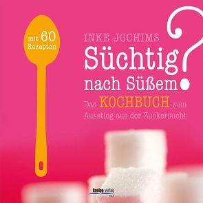 Süchtig nach Süßem? Das Kochbuch zum Ausstieg aus der Zuckersucht von Barci,  Peter, Jochims,  Inke