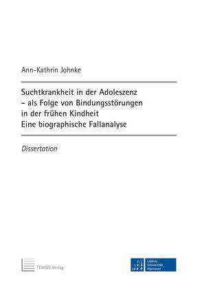 Suchtkrankheit in der Adoleszenz – als Folge von Bindungsstörungen in der frühen Kindheit von Johnke,  Ann-Kathrin