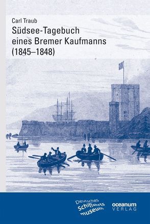 Südsee-Tagebuch eines Bremer Kaufmanns (1845–1848) von Deutsches Schiffahrtsmuseum,  Bremerhaven, Harms,  Volker, Traub,  Carl