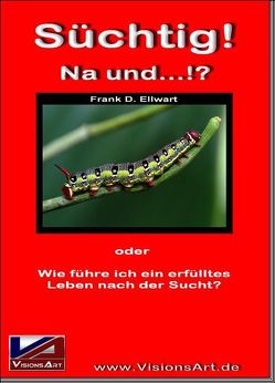 Süchtig! Na und…!? von Ellwart,  Frank D