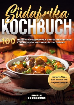 Südafrika Kochbuch: 100 traditionelle Rezepte aus der südafrikanischen Küche von der Vorspeise bis zum Dessert – Inklusive Tipps zum Einkauf und vegane Rezepte von Cookbooks,  Simple