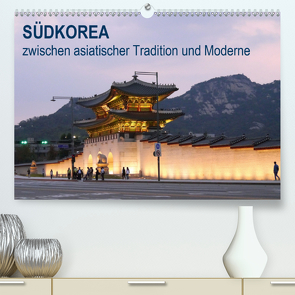 SÜDKOREA zwischen asiatischer Tradition und Moderne (Premium, hochwertiger DIN A2 Wandkalender 2021, Kunstdruck in Hochglanz) von Geschke,  Sabine