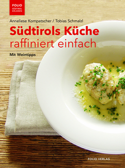 Südtirols Küche raffiniert einfach von Kompatscher,  Anneliese, Schmalzl,  Tobias