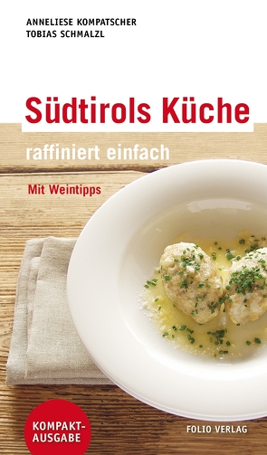 Südtirols Küche – raffiniert einfach von Kompatscher,  Anneliese, Schmalzl,  Tobias