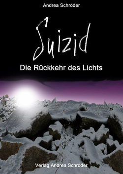 Suizid – Die Rückkehr des Lichts von Schröder,  Andrea, Verlag Andrea Schröder