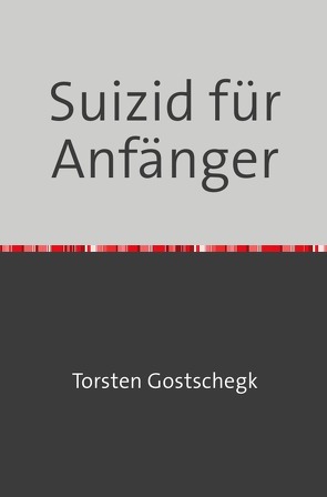 Suizid für Anfänger von Gostschegk,  Torsten