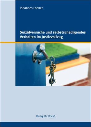 Suizidversuche und selbstschädigendes Verhalten im Justizvollzug von Lohner,  Johannes