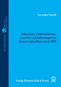 Sukzessive Unternehmenserwerbe–veräußerungen im Konzernabschluss nach IFRS. von Trauth,  Veronika