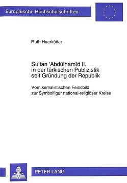 Sultan ‚Abdülhamîd II. in der türkischen Publizistik seit Gründung der Republik von Haerkötter,  Ruth